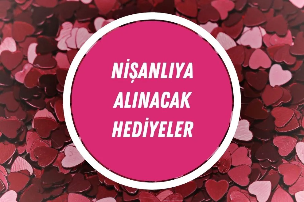 Nişanlıya Alınacak Hediyeler Listesi | Ne Alınır? | 2024 - nisanliya alinacak hediyeler